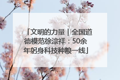 文明的力量｜全国道德模范徐淙祥：50余年躬身科技种粮一线