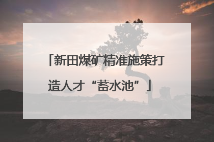 新田煤矿精准施策打造人才“蓄水池”
