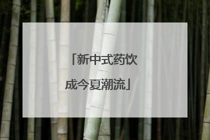 新中式药饮成今夏潮流