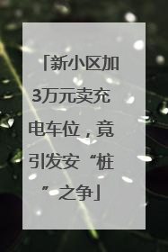 新小区加3万元卖充电车位，竟引发安“桩”之争