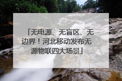 无电源、无盲区、无边界！河北移动发布无源物联四大场景