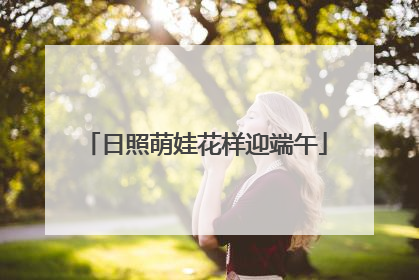 日照萌娃花样迎端午