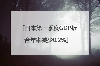 日本第一季度GDP折合年率减少0.2%