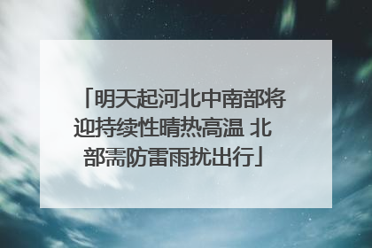 明天起河北中南部将迎持续性晴热高温 北部需防雷雨扰出行