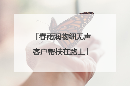 春雨润物细无声 客户帮扶在路上