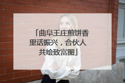 曲阜王庄煎饼香里话振兴，合伙人共绘致富图