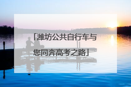 潍坊公共自行车与您同奔高考之路