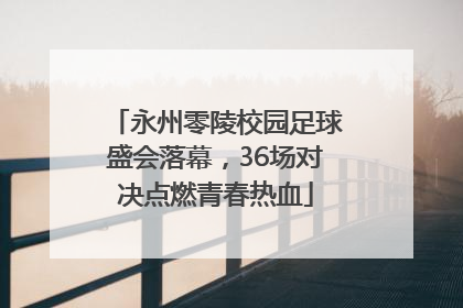永州零陵校园足球盛会落幕，36场对决点燃青春热血