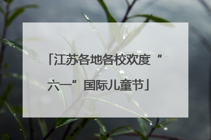 江苏各地各校欢度“六一”国际儿童节