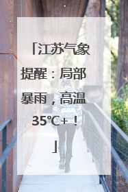 江苏气象提醒：局部暴雨，高温35℃+！
