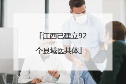 江西已建立92个县域医共体