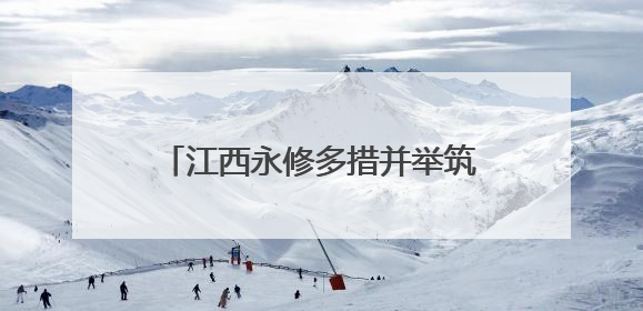 江西永修多措并举筑牢防汛“安全网”