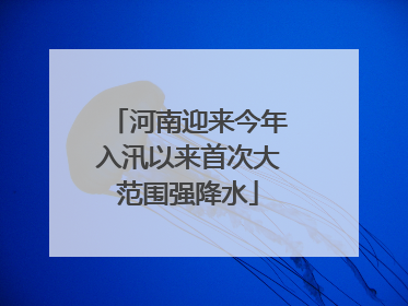 河南迎来今年入汛以来首次大范围强降水