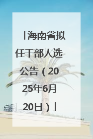 海南省拟任干部人选公告（2025年6月20日）