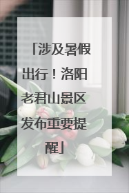 涉及暑假出行！洛阳老君山景区发布重要提醒