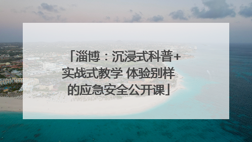 淄博：沉浸式科普+实战式教学 体验别样的应急安全公开课
