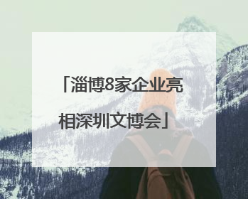 淄博8家企业亮相深圳文博会