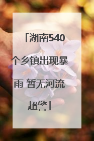 湖南540个乡镇出现暴雨 暂无河流超警