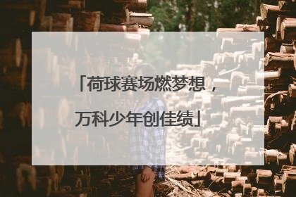 荷球赛场燃梦想，万科少年创佳绩