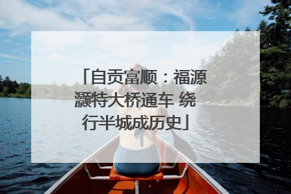 自贡富顺：福源灏特大桥通车 绕行半城成历史