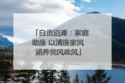 自贡沿滩：家庭助廉 以清廉家风涵养党风政风
