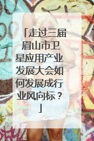 走过三届 眉山市卫星应用产业发展大会如何发展成行业风向标？