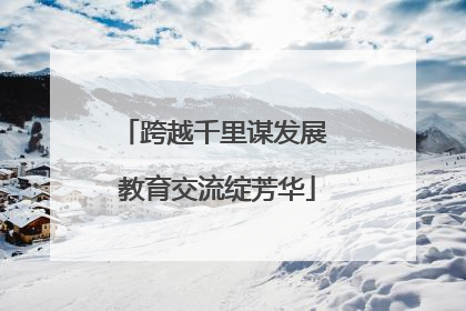 跨越千里谋发展 教育交流绽芳华