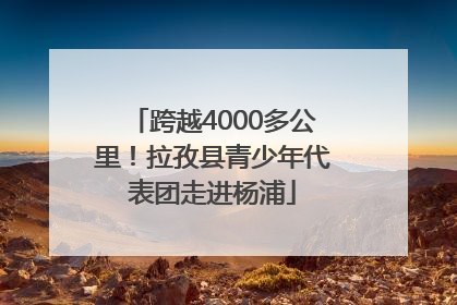 跨越4000多公里！拉孜县青少年代表团走进杨浦