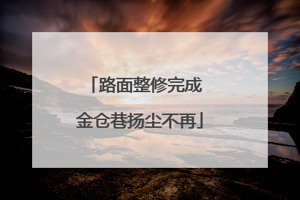 路面整修完成 金仓巷扬尘不再