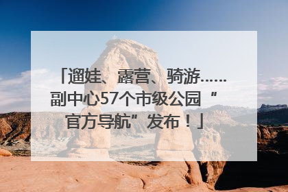 遛娃、露营、骑游……副中心57个市级公园“官方导航”发布！