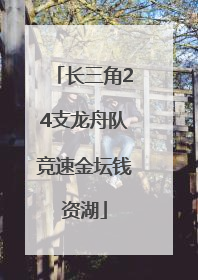 长三角24支龙舟队竞速金坛钱资湖