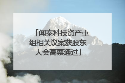 闻泰科技资产重组相关议案获股东大会高票通过