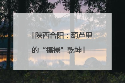 陕西合阳：葫芦里的“福禄”乾坤