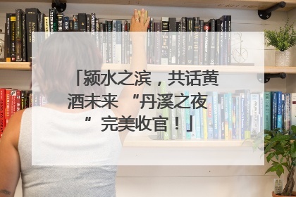 颍水之滨，共话黄酒未来 “丹溪之夜”完美收官！