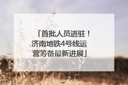 首批人员进驻！济南地铁4号线运营筹备最新进展