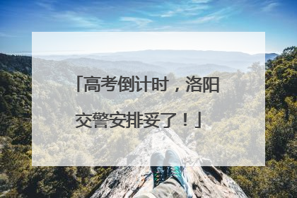 高考倒计时，洛阳交警安排妥了！
