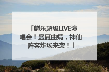 麒乐超级LIVE演唱会！盛夏曲靖，神仙阵容炸场来袭！