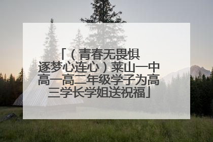 （青春无畏惧   逐梦心连心）莱山一中高一高二年级学子为高三学长学姐送祝福