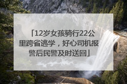12岁女孩骑行22公里跨省逃学，好心司机报警后民警及时送回