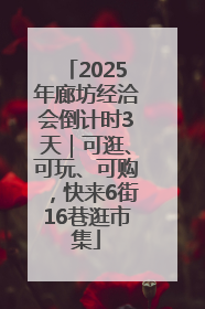 2025年廊坊经洽会倒计时3天｜可逛、可玩、可购，快来6街16巷逛市集