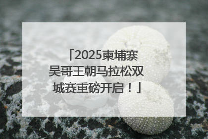 2025柬埔寨吴哥王朝马拉松双城赛重磅开启！