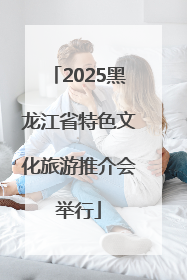 2025黑龙江省特色文化旅游推介会举行