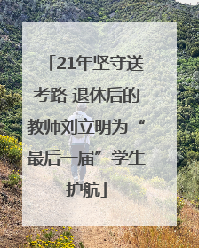 21年坚守送考路 退休后的教师刘立明为“最后一届”学生护航