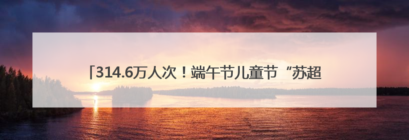 314.6万人次！端午节儿童节“苏超”联动 徐州接待游客数位列全省第四！