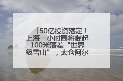 50亿投资落定！上海一小时圈将崛起100米落差“世界级雪山”，太仓阿尔卑斯二期重磅开工