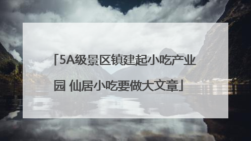 5A级景区镇建起小吃产业园 仙居小吃要做大文章