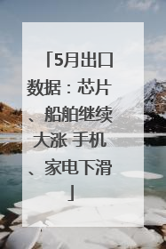 5月出口数据：芯片、船舶继续大涨 手机、家电下滑