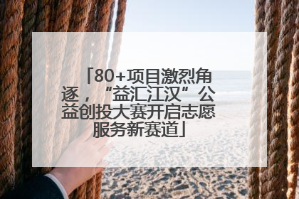 80+项目激烈角逐，“益汇江汉”公益创投大赛开启志愿服务新赛道