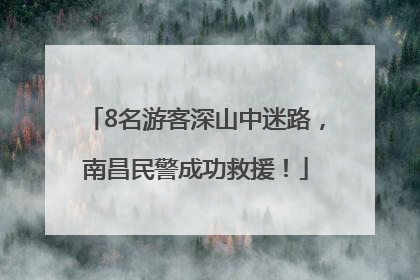 8名游客深山中迷路，南昌民警成功救援！