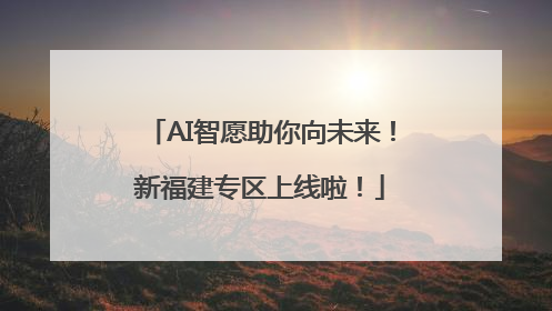AI智愿助你向未来！新福建专区上线啦！